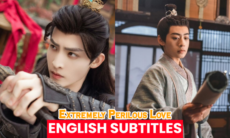 watch extremely perilous love (chinese drama) english subtitles